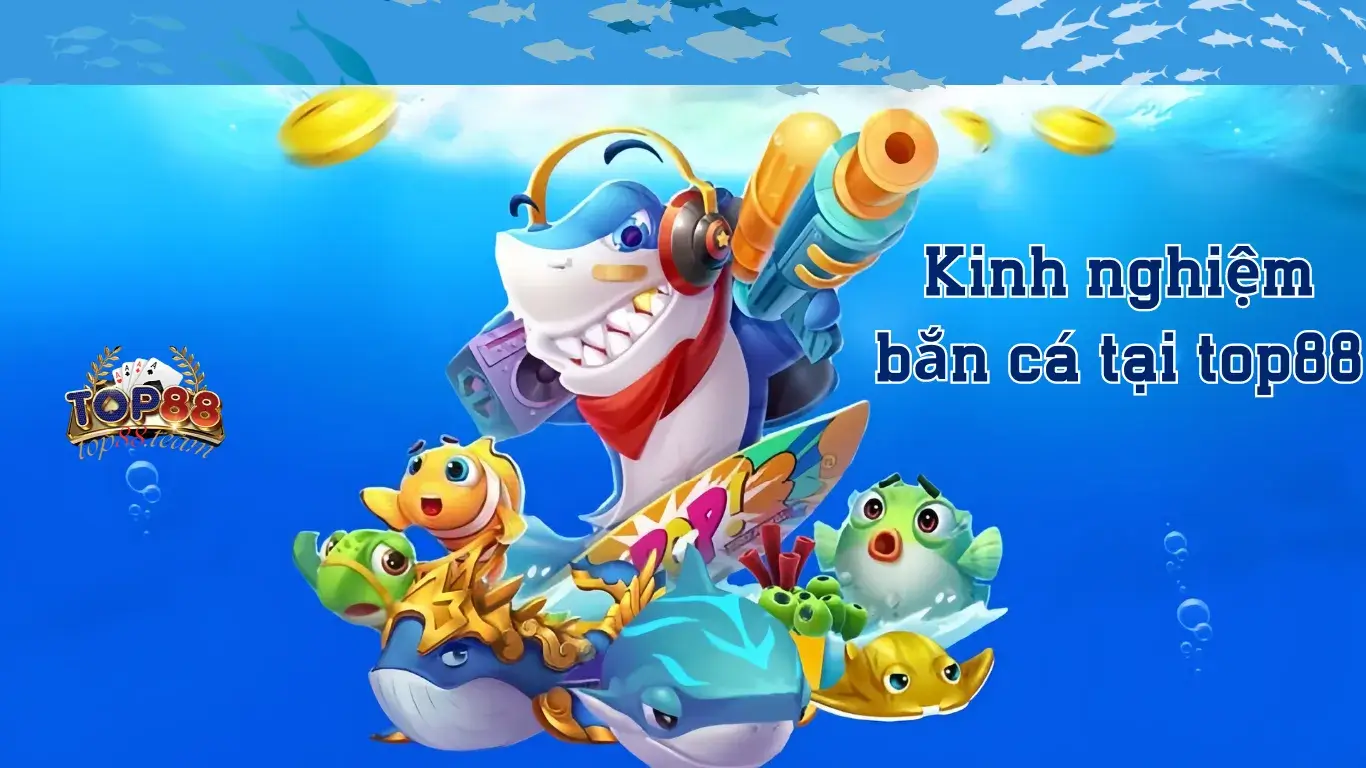 Kinh nghiệm chơi Bắn cá Top88