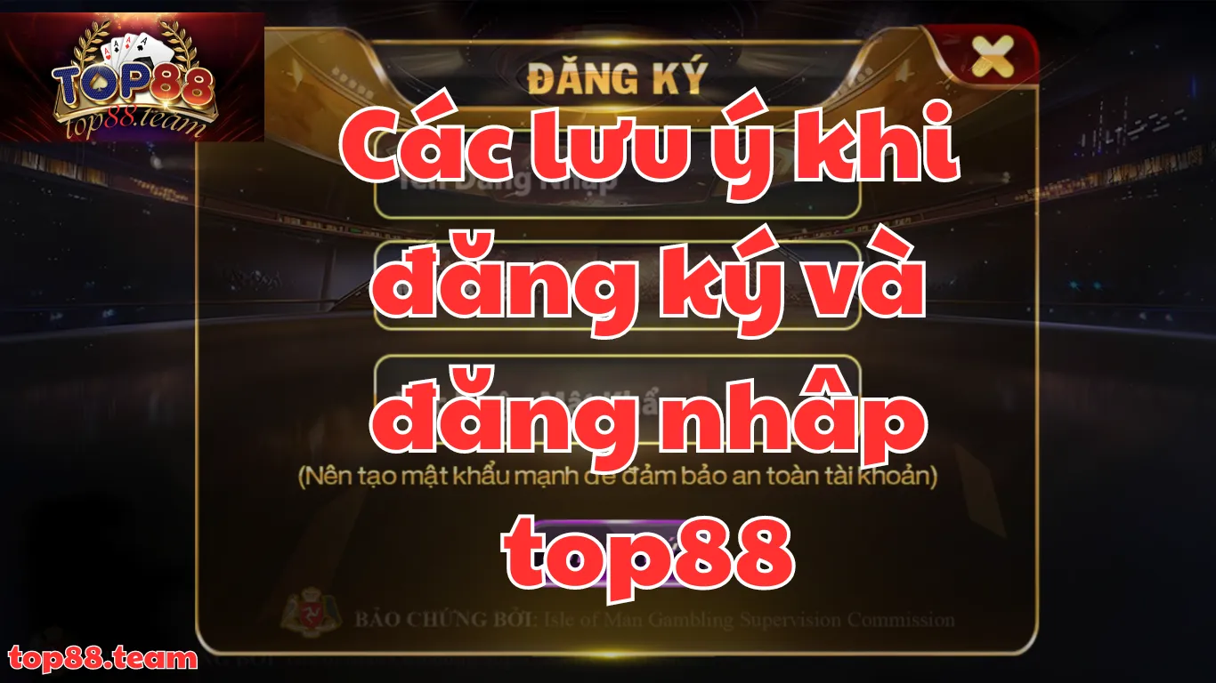 Một số lưu ý quan trọng khi đăng ký và đăng nhập top88